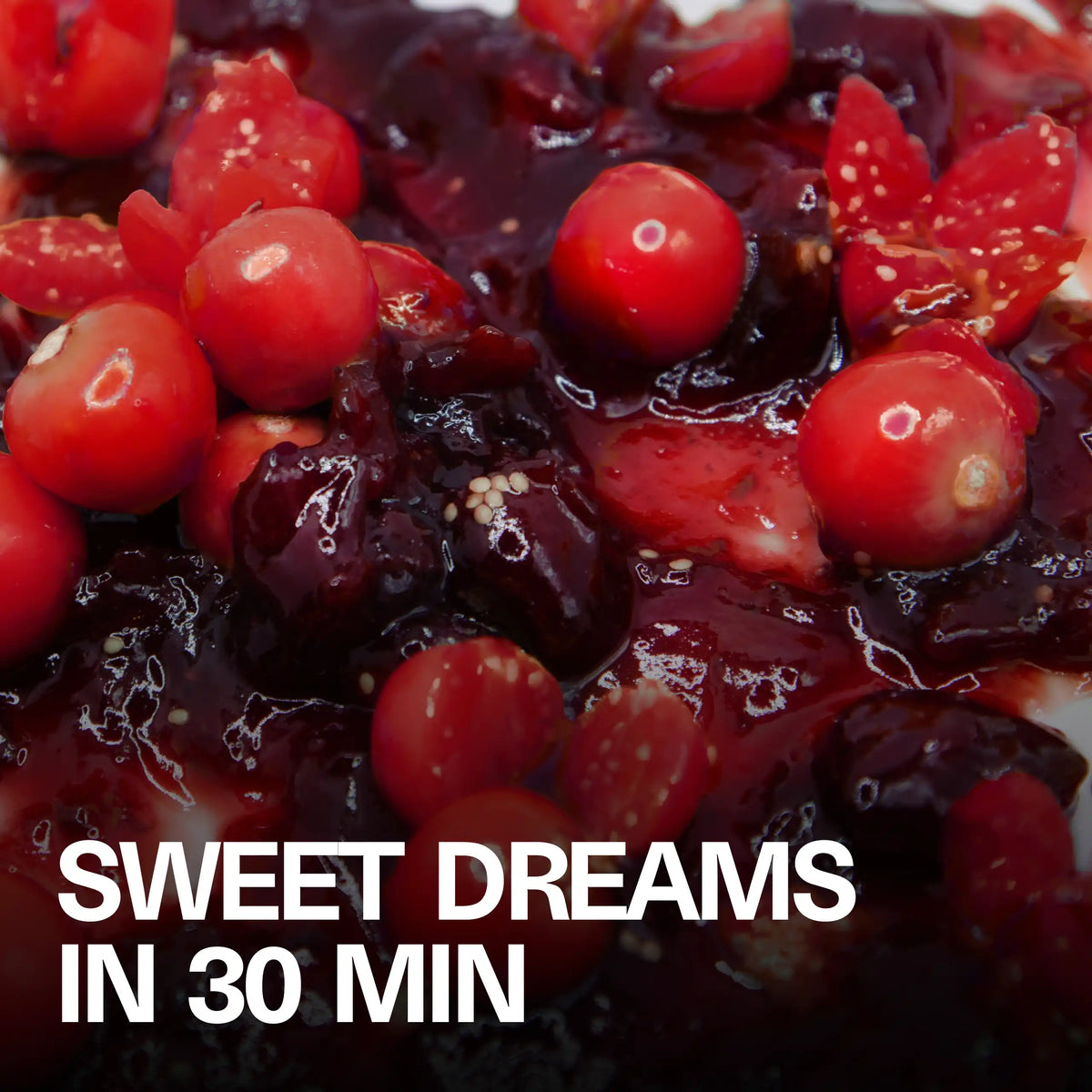 Macro lifestyle shot of red berries and the headline 'Sweet Dreams in 30 Min'
