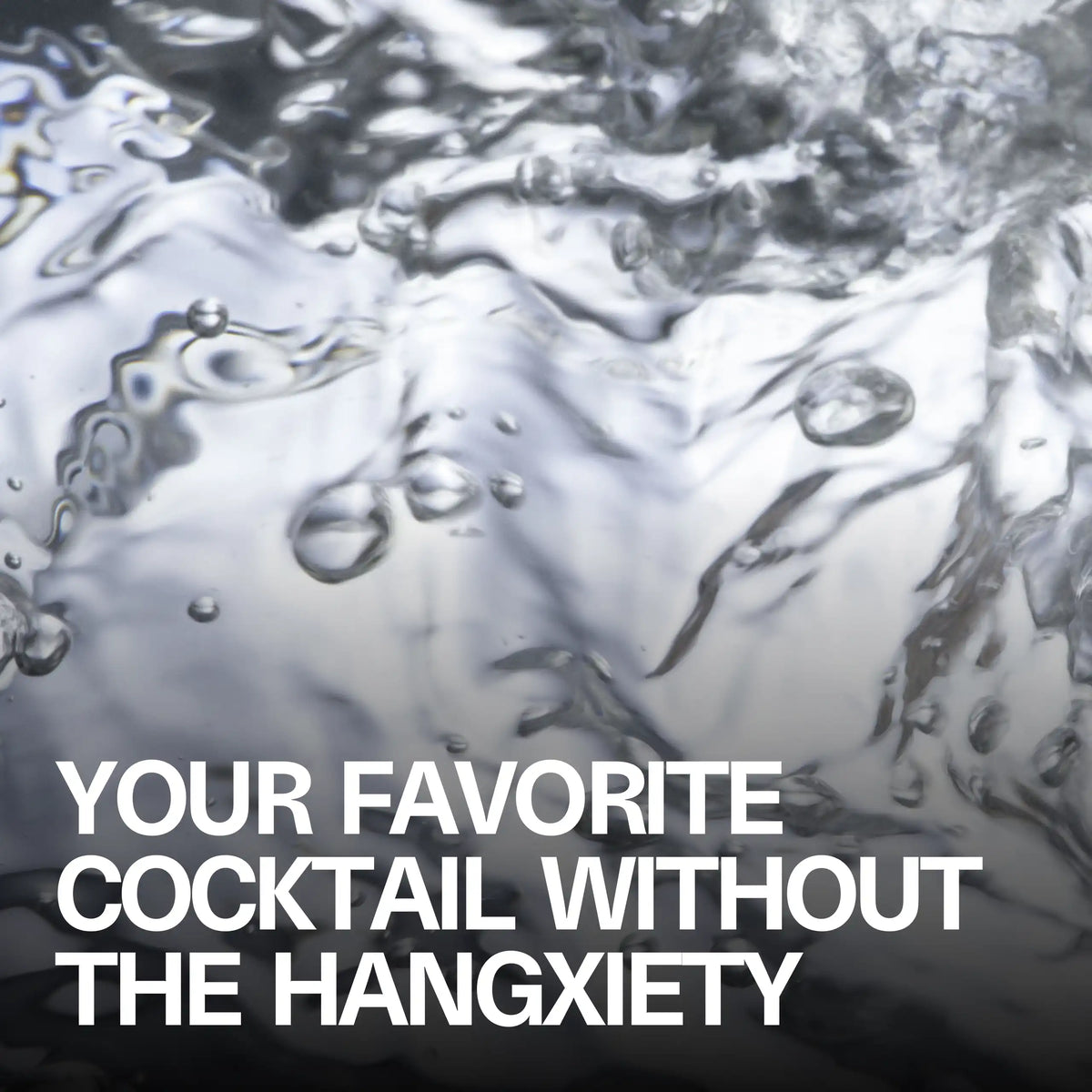 Macro lifestyle shot of clear sparkling water with the headline 'Your Favorite Cocktail Without the Hangxiety' for Sundae School Quickie Flavorless THC drink mix